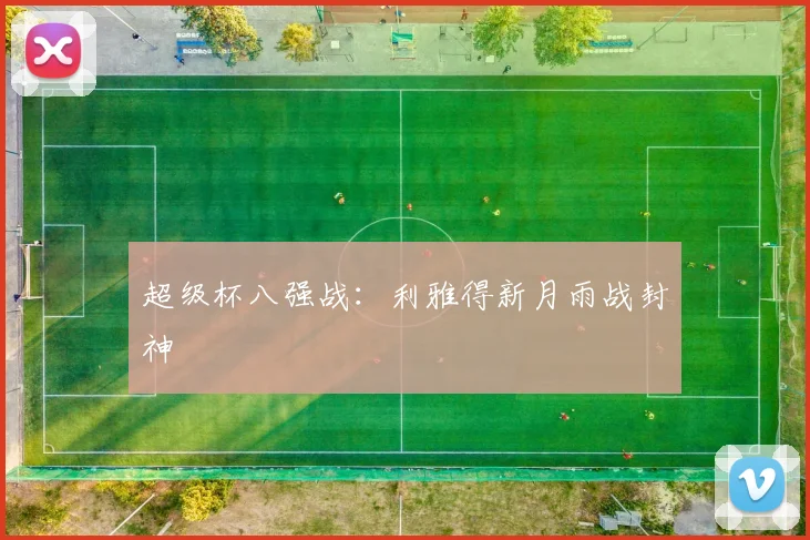 超级杯八强战：利雅得新月雨战封神