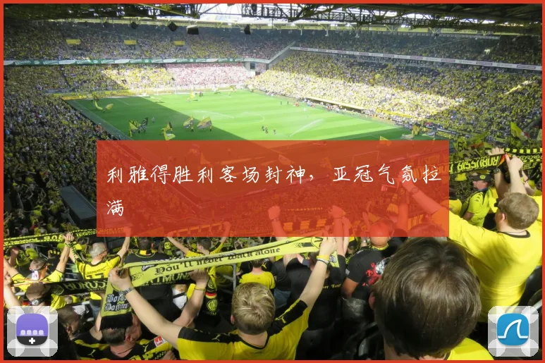 利雅得胜利客场封神，亚冠气氛拉满