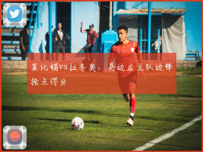 莱比锡vs拉齐奥，易边后主队边锋抢点得分