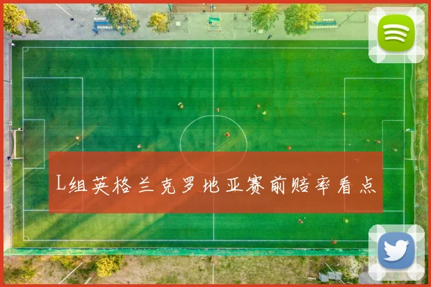 L组英格兰克罗地亚赛前赔率看点