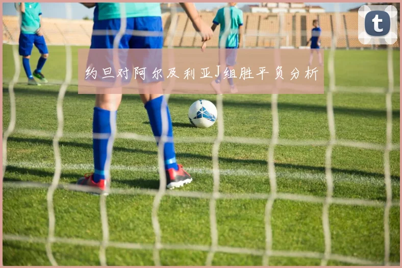 约旦对阿尔及利亚J组胜平负分析