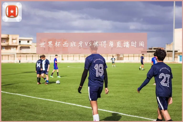 世界杯西班牙vs佛得角直播时间