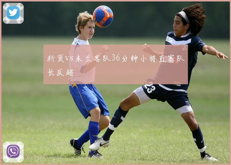 科莫vs米兰客队36分钟小将直塞队长反超