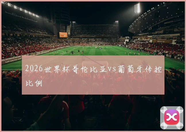 2026世界杯哥伦比亚vs葡萄牙传控比例