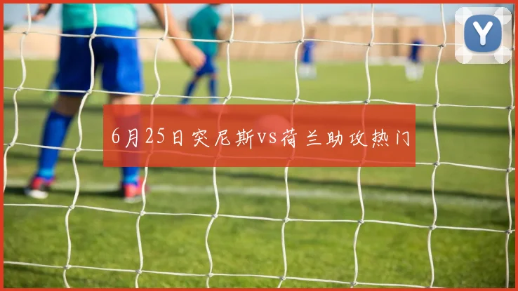 6月25日突尼斯vs荷兰助攻热门